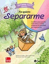 Qué puedo hacer cuando no quiero separarme : un libro para ayudar a las niñas y niños a superar la ansiedad por separación /