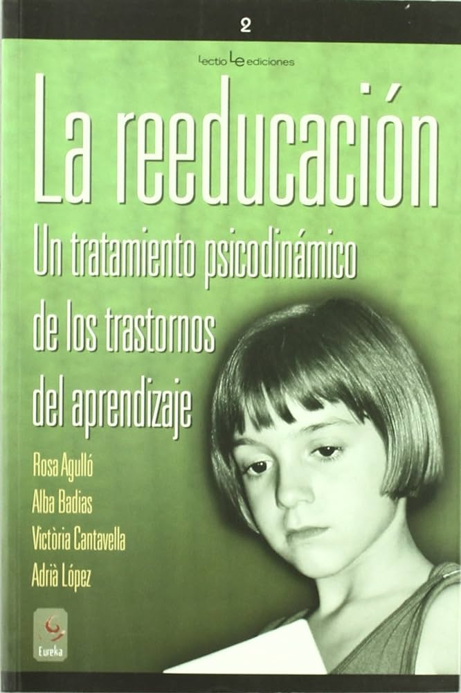 La Reeducación : un tratamiento psicodinámico de los trastornos del aprendizaje / Rosa Agulló ... [et al.]