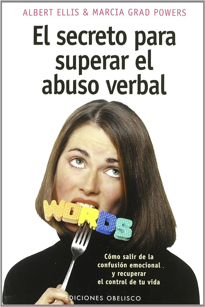 El Secreto para superar el abuso verbal : cómo salir de la confusión emocional y recuperar el control de tu vida / Albert Ellis y Marcia Grad Powers