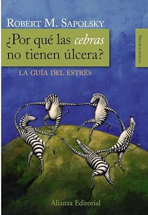 ¿Por qué las cebras no tienen úlcera? : la guía del estrés / Robert M. Sapolsky ; traducción de: Celina González y Miguel Ángel Coll 