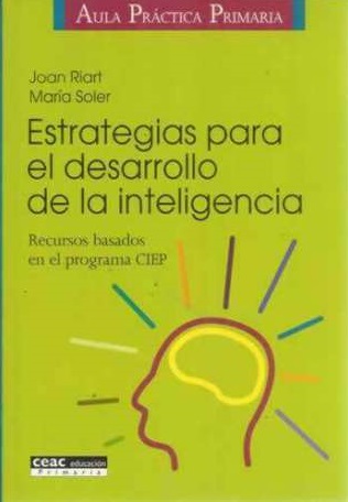 Estrategias para el desarrollo de la inteligencia : recursos basados en el programa CIEP /  Joan Riart, María Soler 