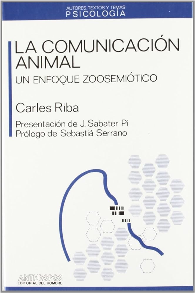 La Comunicación animal : un enfoque zoosemiótico / Carles Riba ; presentación de Jordi Sabater Pi ; prólogo de Sebastià Serrano