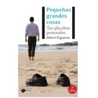 Pequeñas grandes cosas, tus placebos personales / Albert Figueras ; [prólogo de Lucía Etxebarría]