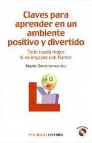  Claves para aprender en un ambiente positivo y divertido : todo rueda mejor si se engrasa con humor / directora: Begoña García Larrauri ; María Encarnación Manzano García ... [et al.] 