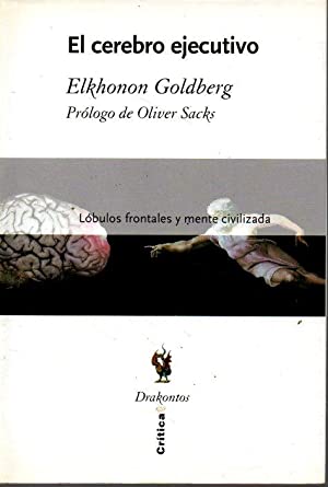 El Cerebro ejecutivo : lóbulos frontales y mente civilizada / Elkhonon Goldberg ; prólogo de Oliver Sacks ; traducción castellana de Javier García Sanz