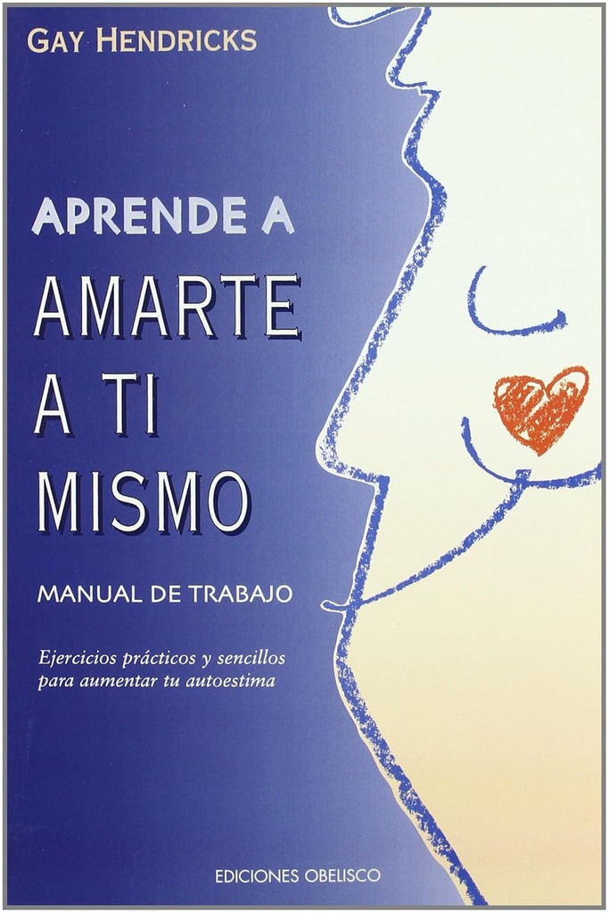 Aprende a amarte a ti mismo : manual de trabajo / Gay Hendricks ; [traducción: Alicia Sánchez] 