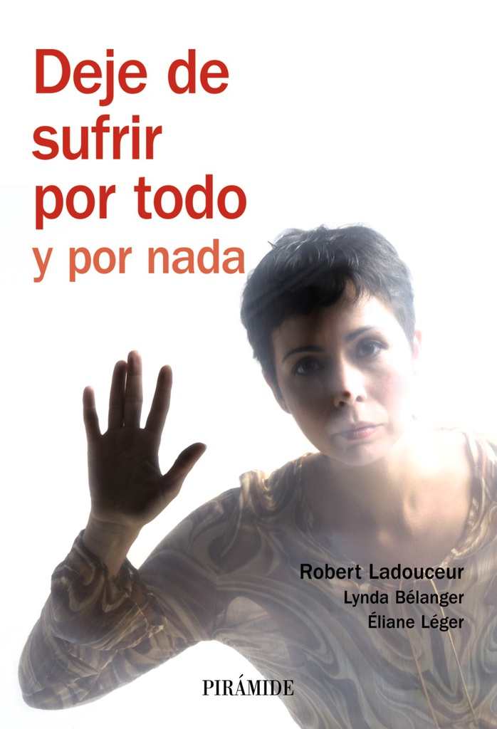 Deje de sufrir por todo y por nada / Robert Ladouceur, Lynda Bélanger, Éliane Léger ; [traducción: Magalí Martínez Solimán]