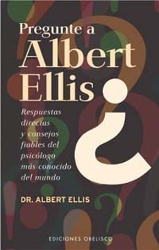 Pregunte a Albert Ellis : respuestas directas y consejos fiables del más conocido psicólogo de Norteamérica / Albert Ellis ; [traducción: Toni Cutanda]