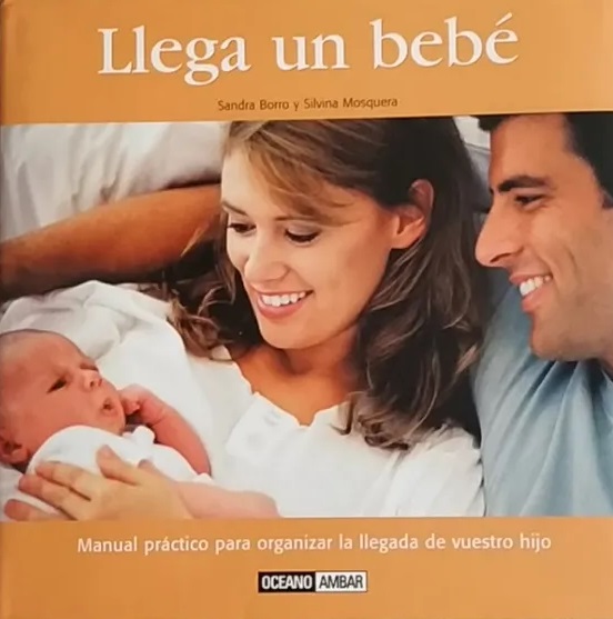 Llega un bebé : manual práctico para organizar la llegada de vuestro hijo / Sandra Borro y Silvina Mosquera