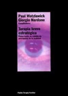 Terapia breve estratégica : pasos hacia un cambio de percepción de la realidad / Paul Watzlawick, Giorgio Nardone (compiladores)