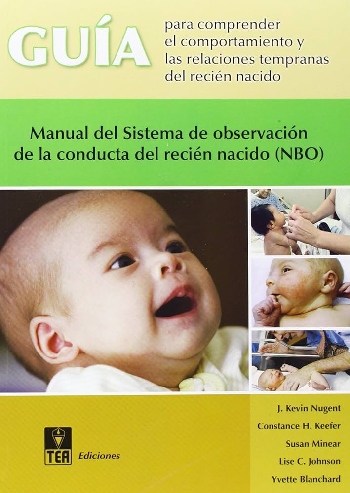 Guía para comprender el comportamiento y las relaciones tempranas del recién nacido : manual del sistema de observación de la conducta del recién nacido (NBO) / J. Kevin Nugent ... [et al.] ; prólogo de T. Berry Brazelton ; [traducción española Marisol Marín]