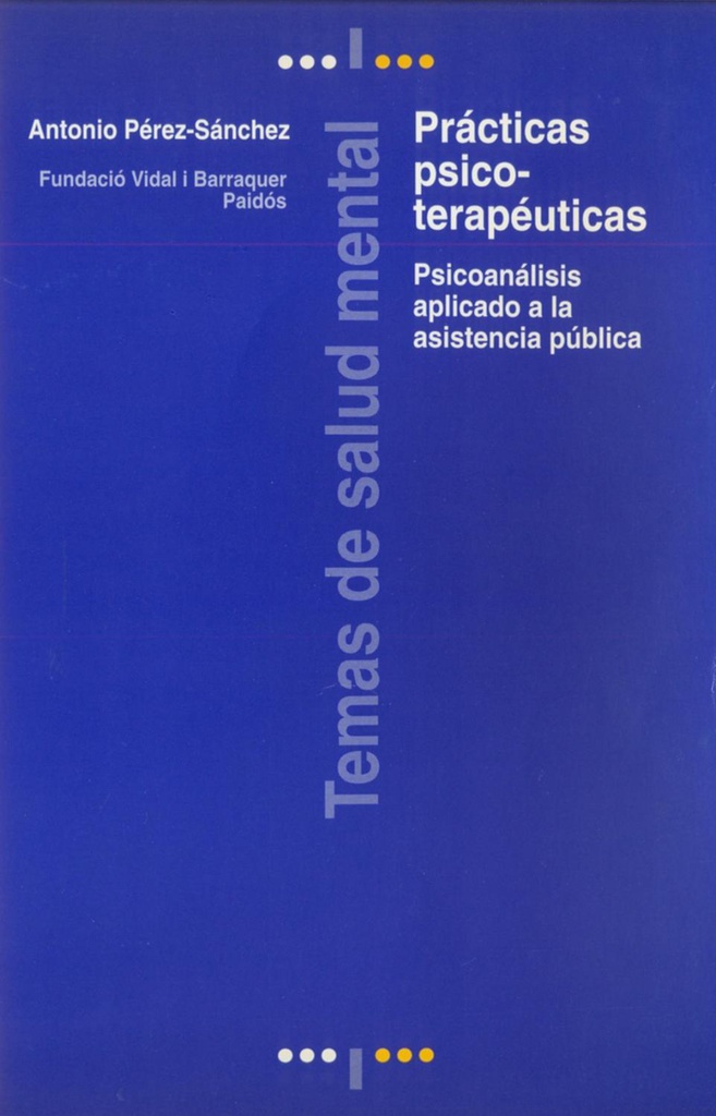 Prácticas psicoterapéuticas : psicoanálisis aplicado a la asistencia pública / Antonio Pérez-Sánchez  