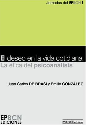 El Deseo en la vida cotidiana : la ética del psicoanálisis : Juan Carlos de Brasi y Emilio González