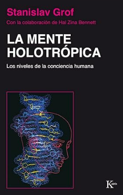 La Mente holotrópica : los niveles de la conciencia humana / Stanislav Grof ; con la colaboración de Hal Zina Bennett