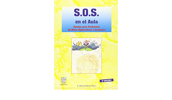 S.O.S. en el aula : ayudas para profesores de niños con déficit de atención : hiperactivos o inatentos E. Manuel García Pérez