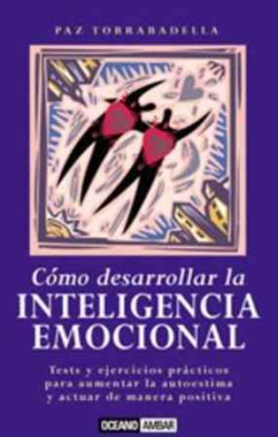 Cómo desarrollar la inteligencia emocional : tests y ejercicios prácticos para aumentar la autoestima y actuar de manera positiva /  Paz Torrabadella 