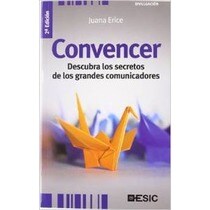 Convencer : descubra los secretos de los grandes comunicadores / Juana Erice