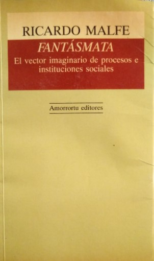 Fantásmata : el vector imaginario de procesos e instituciones sociales / Ricardo Malfé 