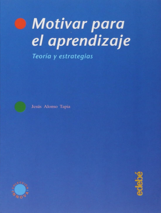 Motivar para el aprendizaje : teoría y estrategias / Jesús Alonso Tapia