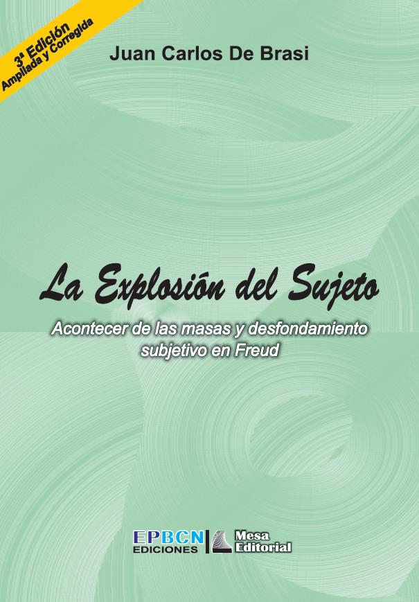 La Explosión del sujeto : acontecer de las masas y desfondamiento subjetivo en Freud / Juan Carlos de Brasi