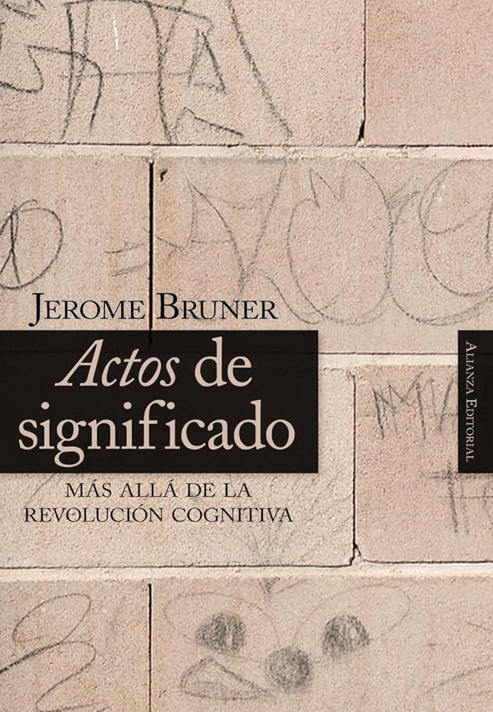 Actos de significado : más allá de la revolución cognitiva / Jerome Bruner ; traducción de Juan Carlos Gómez Crespo y José Luis Linaza