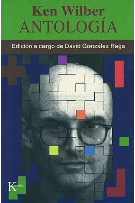 Antología : textos escogidos / Ken Wilber ; selección e introducción de David González Raga