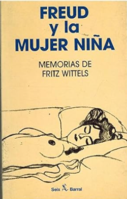 Freud y la mujer niña : memorias de Fritz Wittels / edición, prólogo y comentarios: Edward Timms ; traducción del inglés por Ana Ma. de la Fuente