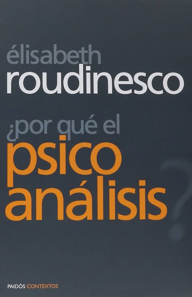 ¿Por qué el psicoanálisis? / Élisabeth Roudinesco ; [traducción de Virginia Gallo]