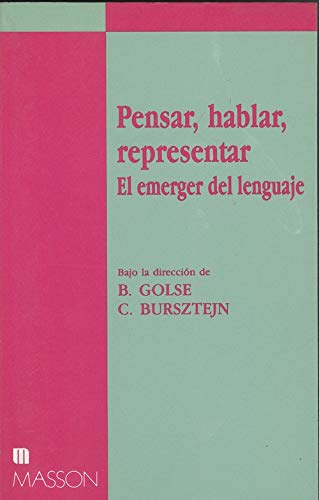 Pensar, hablar, representar : el emerger del lenguaje / bajo la dirección de Bernard Golse, Claude Bursztejn ; traducción y prólogo Jordi Bachs Comas