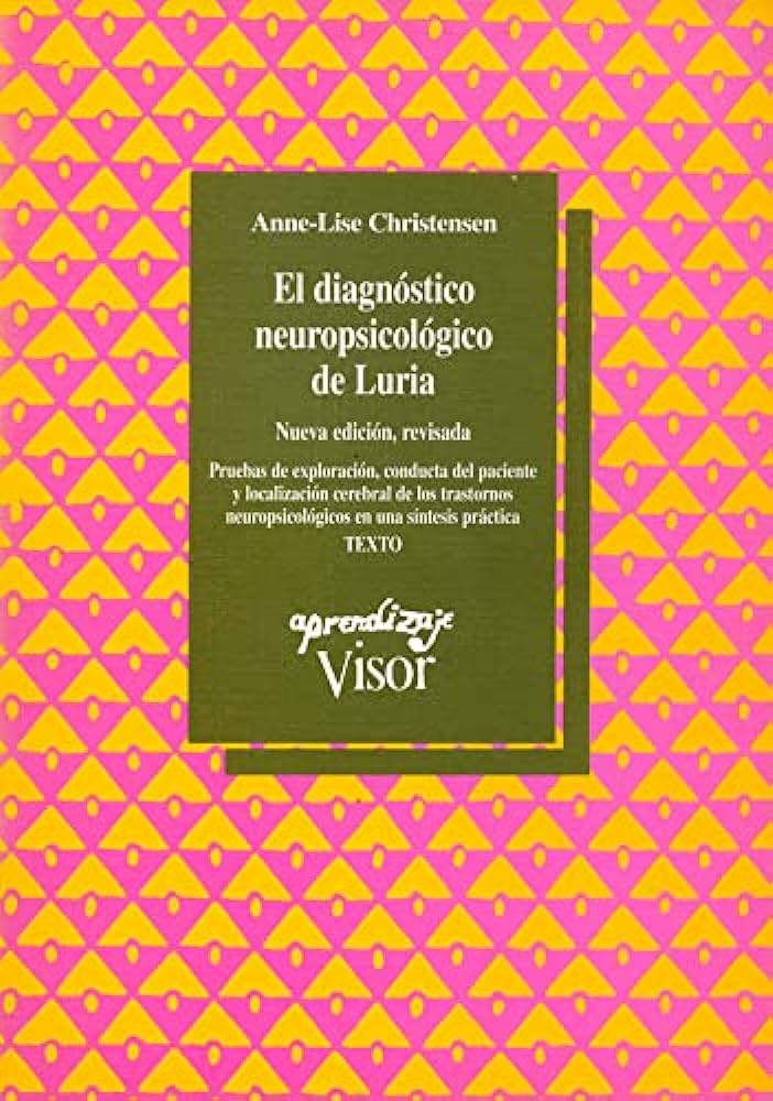 El Diagnóstico neuropsicológico de Luria : pruebas de exploración, conducta del paciente y localización cerebral de los trastornos neuropsicológicos en una síntesis práctica / Anne-Lise Christensen ; revisión y prólogo de Dionisio Manga