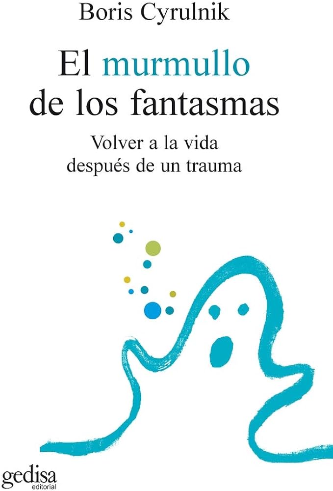 El Murmullo de los fantasmas : volver a la vida después de un trauma / Boris Cyrulnik ; traducción: Tomás Fernández Aúz y Beatriz Eguibar