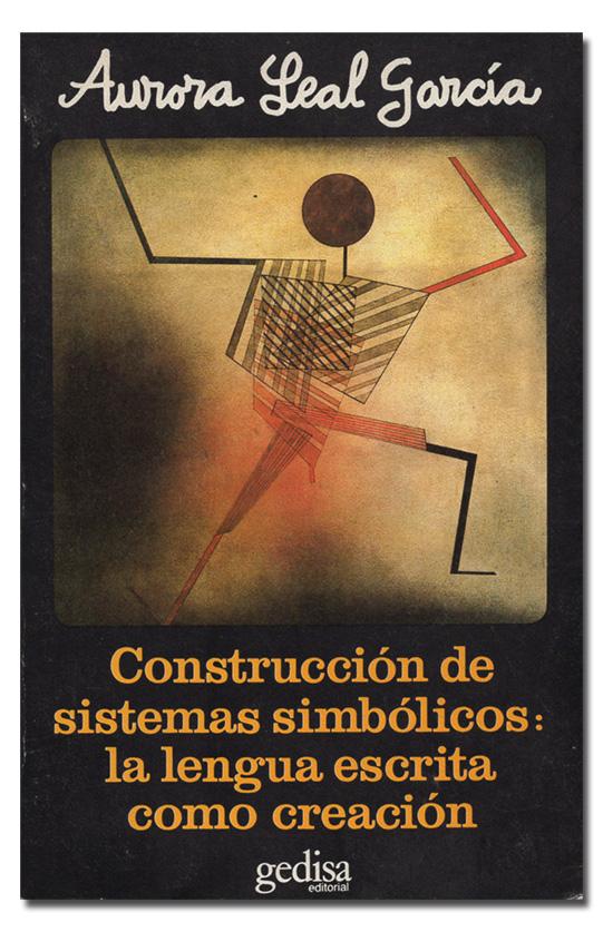 Construcción de sistemas simbólicos : la lengua escrita como creación / por Aurora Leal García