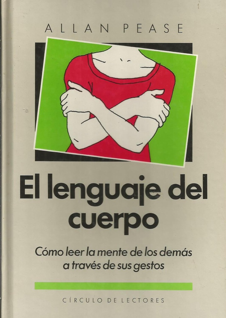 El Lenguaje del cuerpo : cómo leer el pensamiento de los otros a través de sus gestos / Allan Pease ; [traducción del inglés: Maricel Ford]