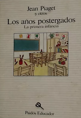 Los Años postergados : la primera infancia / Jean Piaget... [et al.]