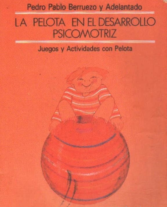 La Pelota en el desarrollo psicomotor : juegos y actividades con pelota / Pedro Pablo Berruezo y Adelantado ; ilustraciones Marta de Lara Pasquín