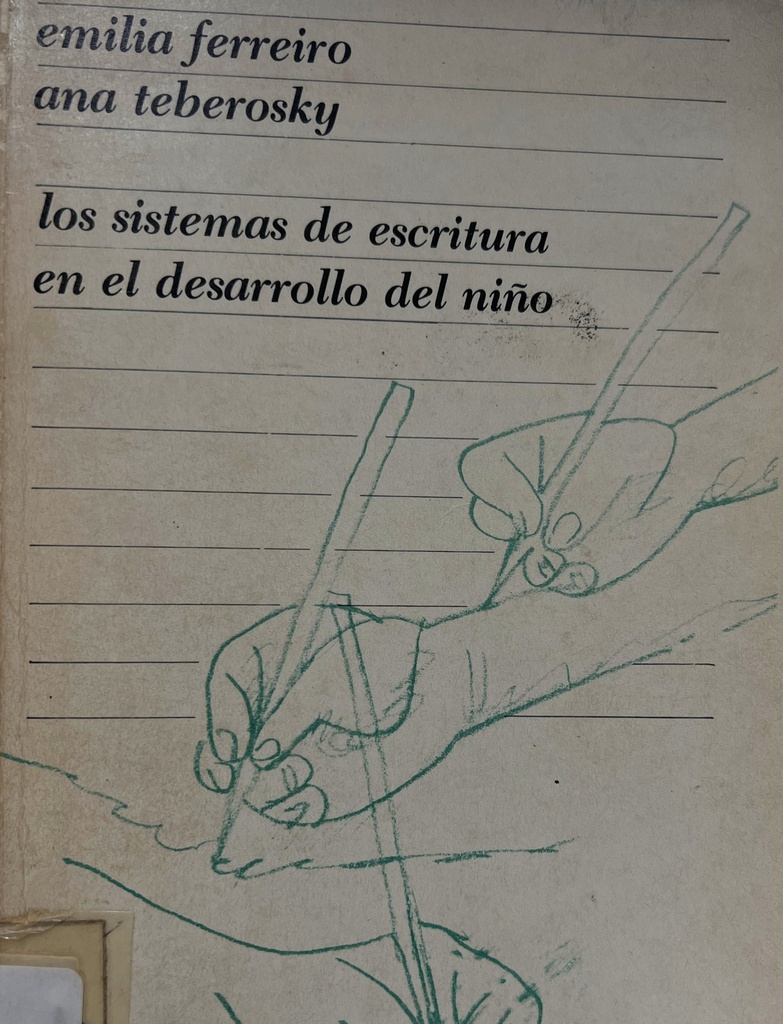 Los sistemas de escritura en el desarrollo del niño / por Emilia Ferreiro y Ana Teberosky