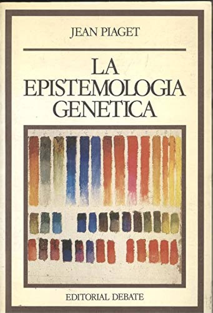 La Epistemología genética / Jean Piaget ; edición, traducción y prólogo de Juan Delval