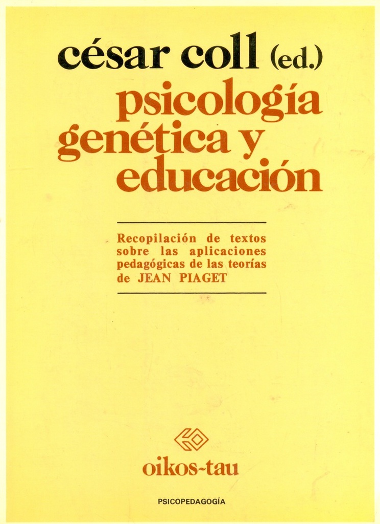 Psicología genética y educación : recopilación de textos sobre las aplicaciones pedagógicas de las teorías de Jean Piaget / editor: César Coll