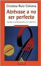 Atrévase a no ser perfecto :  cuando el perfeccionismo es un problema / Cristina Ruiz Coloma