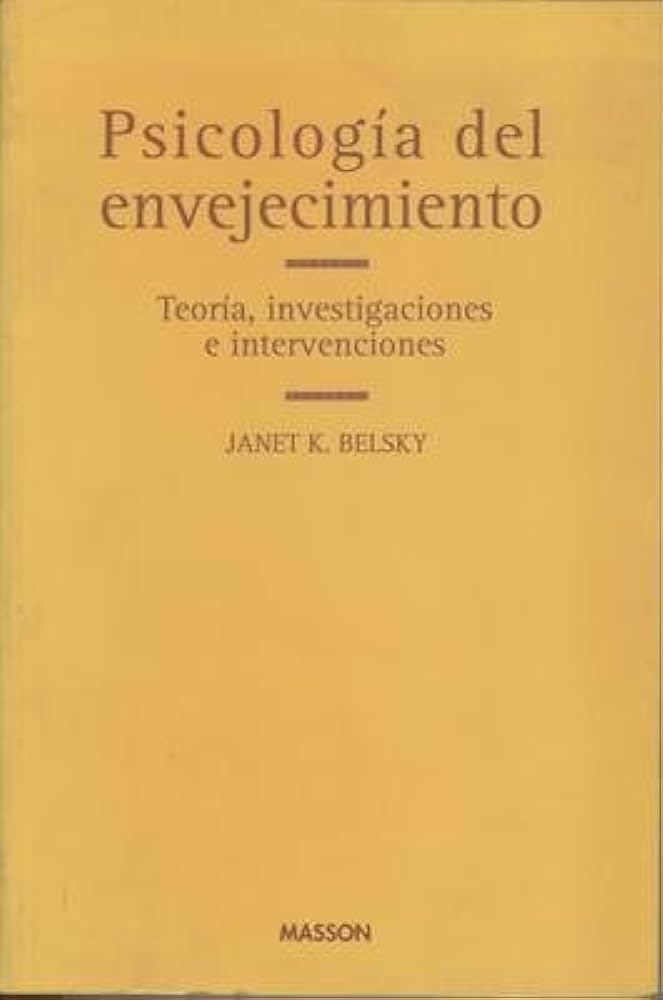 Psicología del envejecimiento : teoría, investigaciones e intervenciones / Janet K. Belsky ; [traducción: Bibiana Lienas Massot]