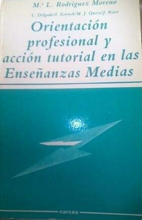 Orientación profesional y acción tutorial en las enseñanzas medias / Ma Luisa Rodríguez Moreno, Lucía Delgado, Inmaculada Estruch ... [et al.]