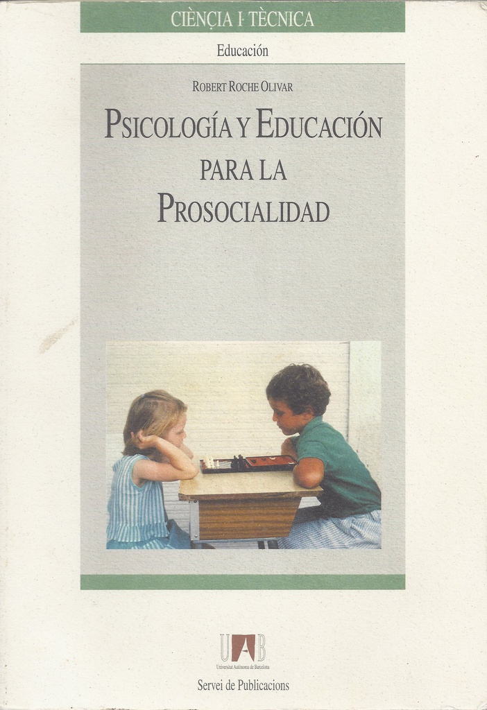 Psicología y educación para la prosocialidad : optimización de las actitudes y comportamientos de generosidad, ayuda, cooperación y solidaridad : programa adecuado a contextos escolares y familiares / Robert Roche Olivar