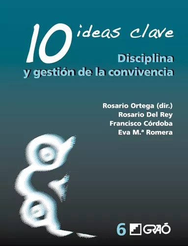 Disciplina y gestión de la convivencia : 10 ideas clave / Rosario Ortega (dir.) ; Rosario del Rey, Francisco Córdoba, Eva Ma. Romera