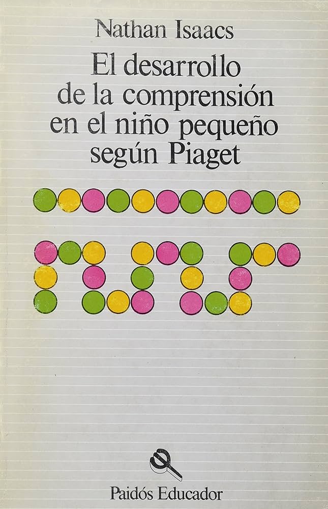 El Desarrollo de la comprensión en el niño pequeño según Piaget / Nathan Isaacs ; [traducción de Marie Thérèse Cevasco]