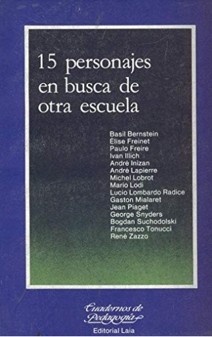 15 personajes en busca de otra escuela / [entrevistats] Basil Bernstein, Elise Freinet, Paulo Freire...[et al.] ; edicion a cargo de Fabricio Caivano y Jaume Carbonell