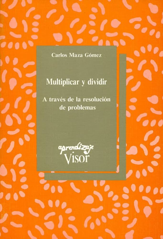 Multiplicar y dividir a través de la resolución de problemas / Carlos Maza Gómez