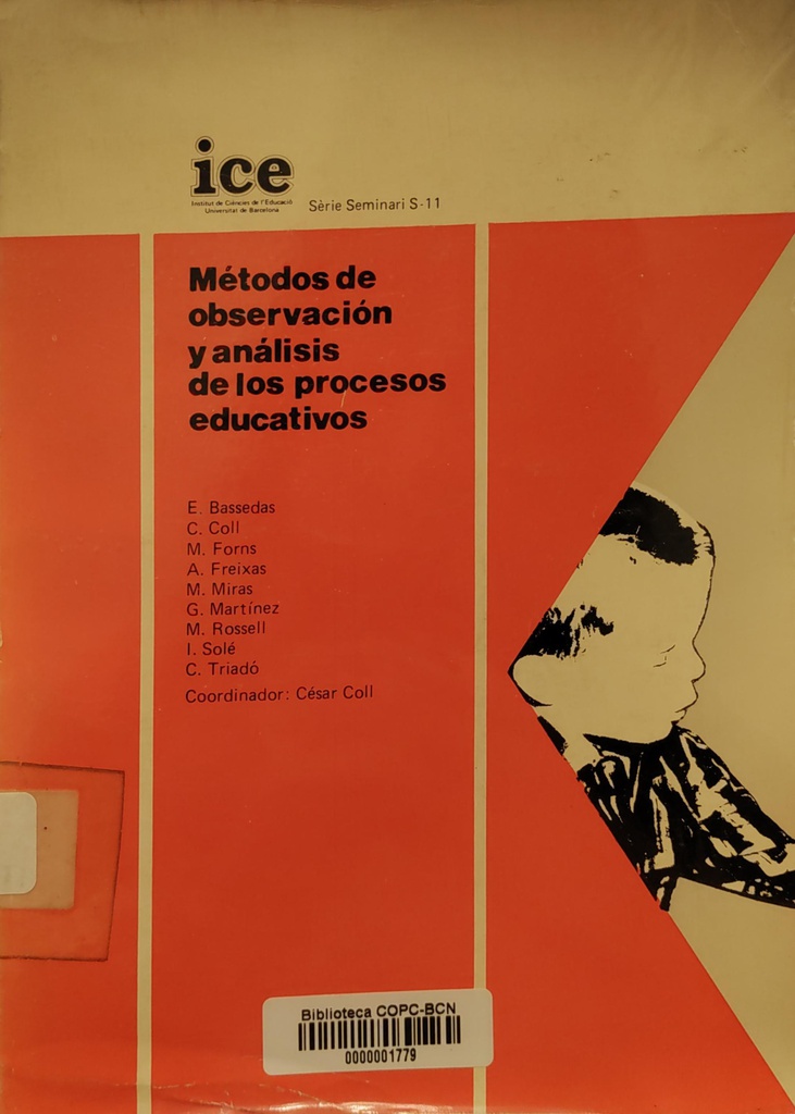 Métodos de observación y análisis de los procesos educativos : materiales del II Seminario de Investigaciones Psicopedagógicas (octubre, 1980, Barcelona) / [organiza:] Instituto de Ciencias de la Educación. Universidad de Barcelona, Grupo de Investigaciones Psicopedagógicas. Universidad de Barcelona (E. Bassedas ... [et al.]) ; coordinador: César Coll