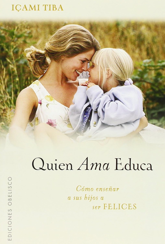 ¡Quien ama, educa! : cómo enseñar a sus hijos a ser felices / Içami Tiba