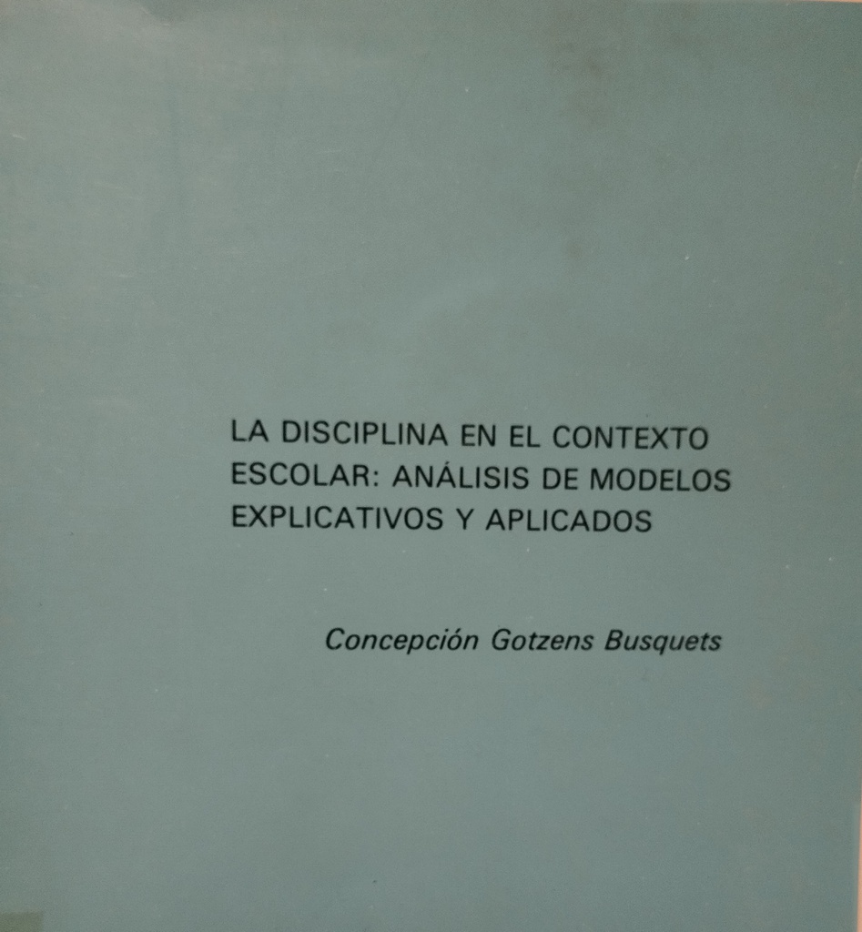 La Disciplina en el contexto escolar : análisis de modelos explicativos y aplicados / Concepción Gotzens Busquets