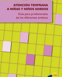 Atención temprana a niñas y niños sordos : guía para los profesionales de los diferentes ámbitos [... obra colectiva, concebida, creada y realizada en la Fundación CNSE para la Supresión de las Barreras de Comunicación]